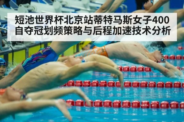 短池世界杯北京站蒂特马斯女子400自夺冠划频策略与后程加速技术分析（j9 game）