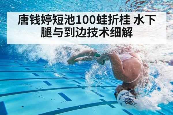 唐钱婷短池100蛙折桂 水下腿与到边技术细解（j9 game）