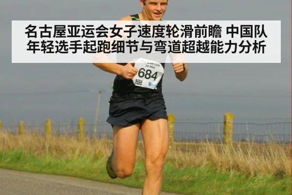 名古屋亚运会女子速度轮滑前瞻 中国队年轻选手起跑细节与弯道超越能力分析（j9 game）