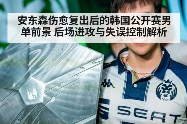 安东森伤愈复出后的韩国公开赛男单前景 后场进攻与失误控制解析（j9 game）