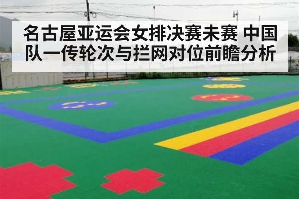 名古屋亚运会女排决赛未赛 中国队一传轮次与拦网对位前瞻分析（j9 game）